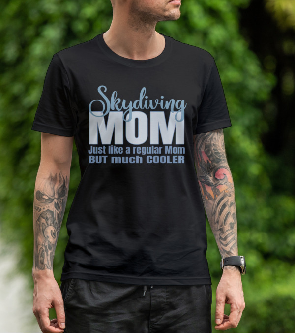 Skydiving Mom Just Like A Regular Mom But Much Cooler T-Shirt