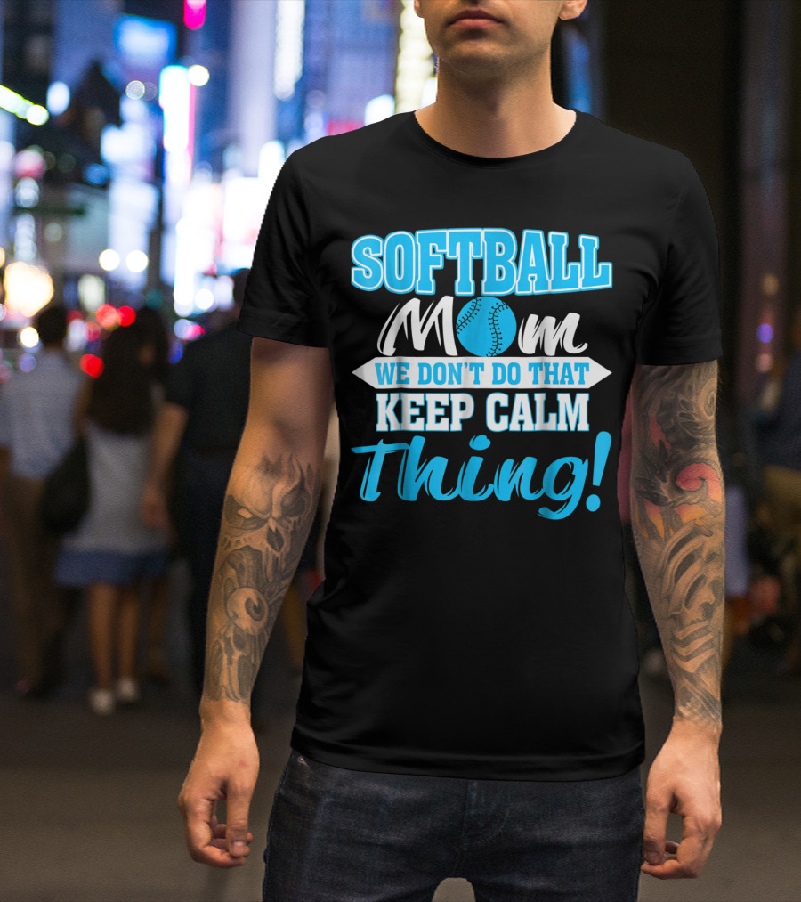 Softball Mom We Don't Do That Keep Calm Thing T-Shirt