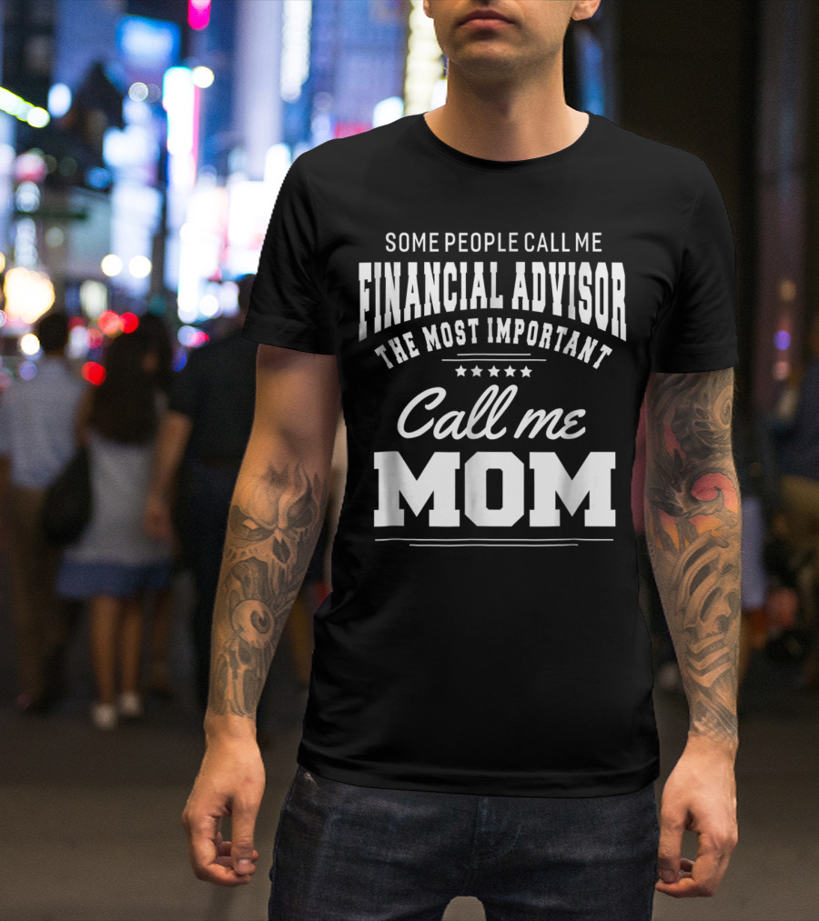 Some People Call Me Financial Advisor The Most Important Call Me Mom T-Shirt