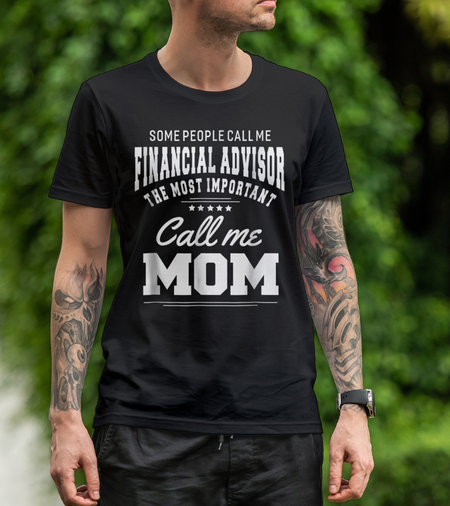 Some People Call Me Financial Advisor The Most Important Call Me Mom T-Shirt