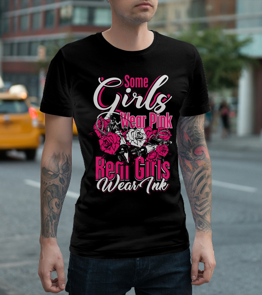 Some Girls Wear Pink Real Girls Wear Ink Roses Tattoo T-Shirt
