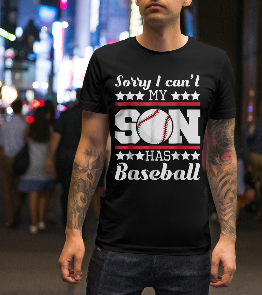 Sorry I Can't My Son Has Baseball Parent Commitment T-Shirt