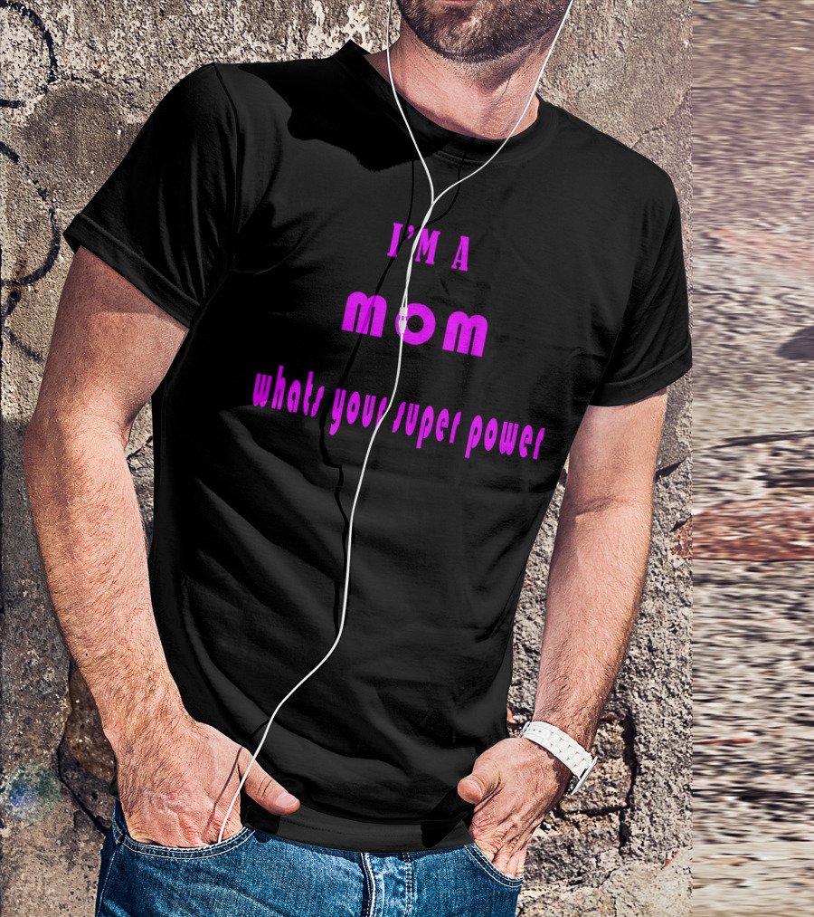 I'm A Mom What's Your Super Power Super Mom For Mothers Mom For The Amazing Mom T-Shirt