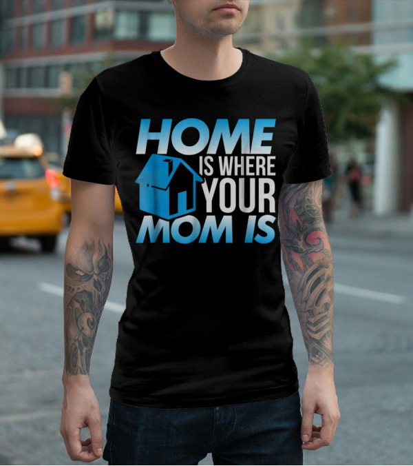 Sweet Mother Home Is Where Your Mom Is T-Shirt