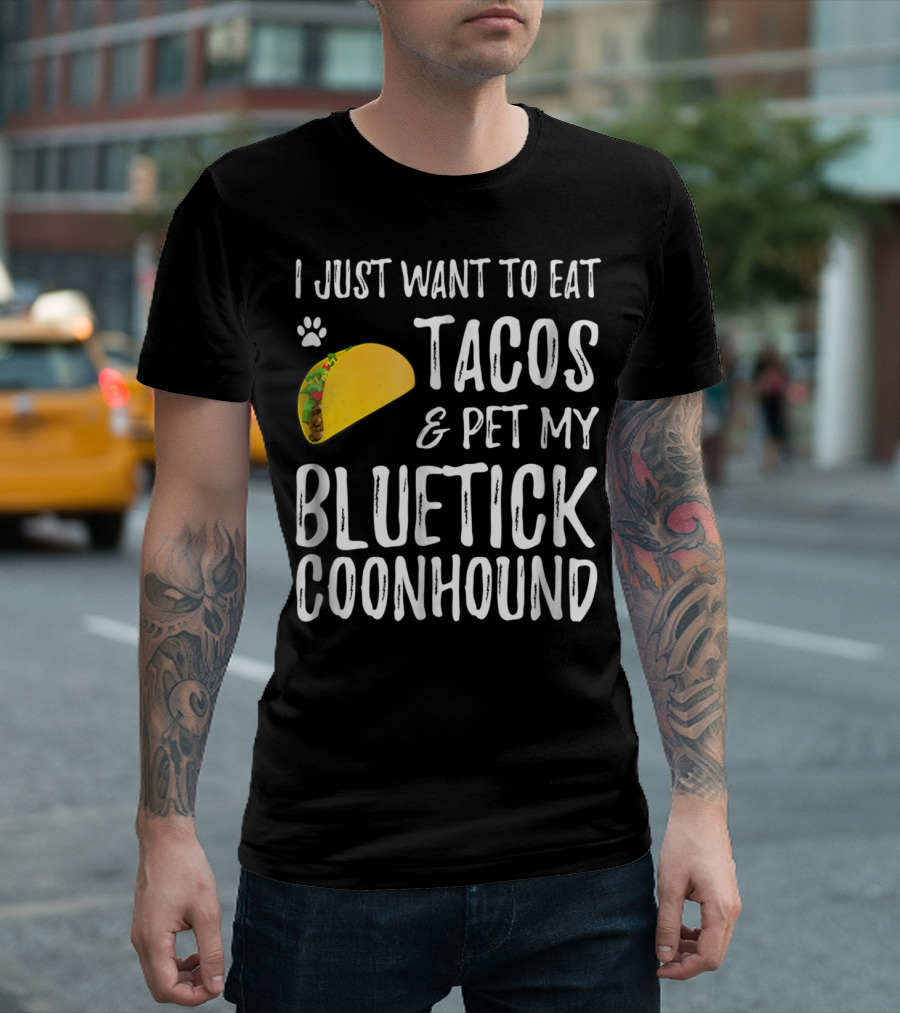 I Just Want to Eat Tacos and Pet My Bluetick Coonhound T-Shirt