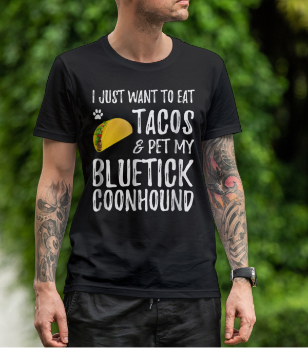 I Just Want To Eat Tacos And Pet My Bluetick Coonhound T-Shirt