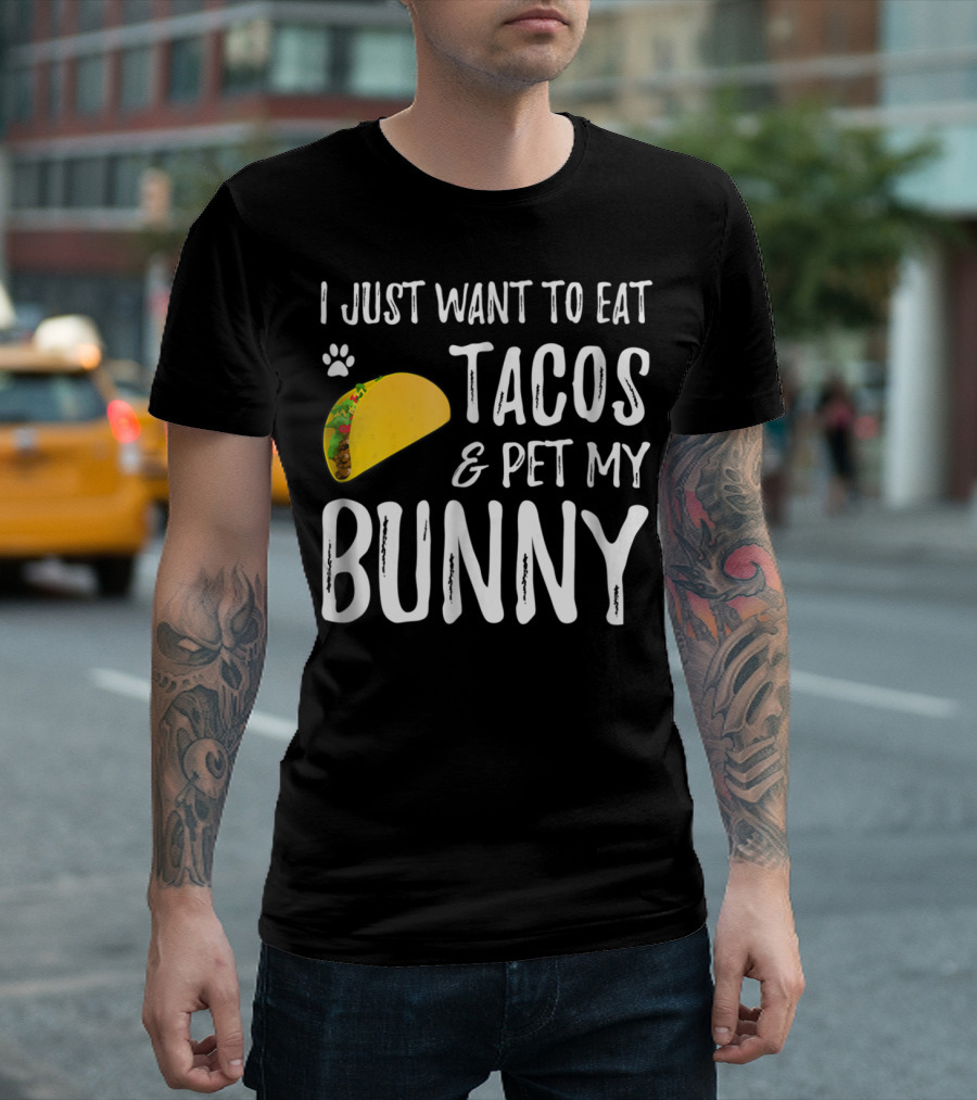 I Just Want to Eat Tacos and Pet My Bunny for Taco Lover Bunny Mom or Dad T-Shirt