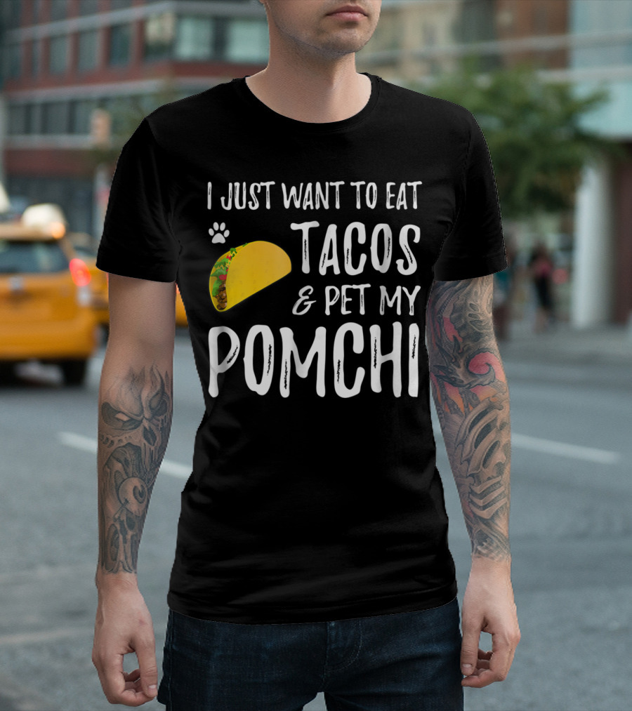 I Just Want to Eat Tacos and Pet My Pomchi Dog Mom or Dog Dad83 T-Shirt