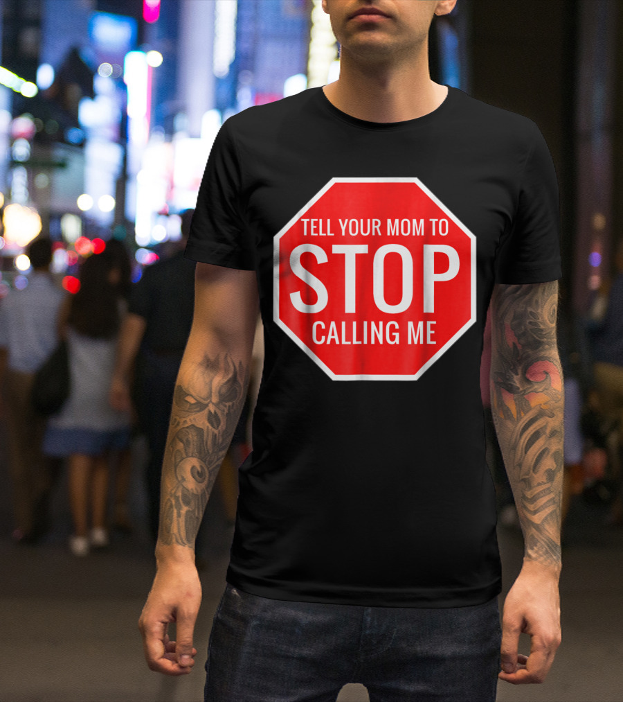 Tell Your Mom To Stop Calling Me Funny Joke Stop Sign T-Shirt