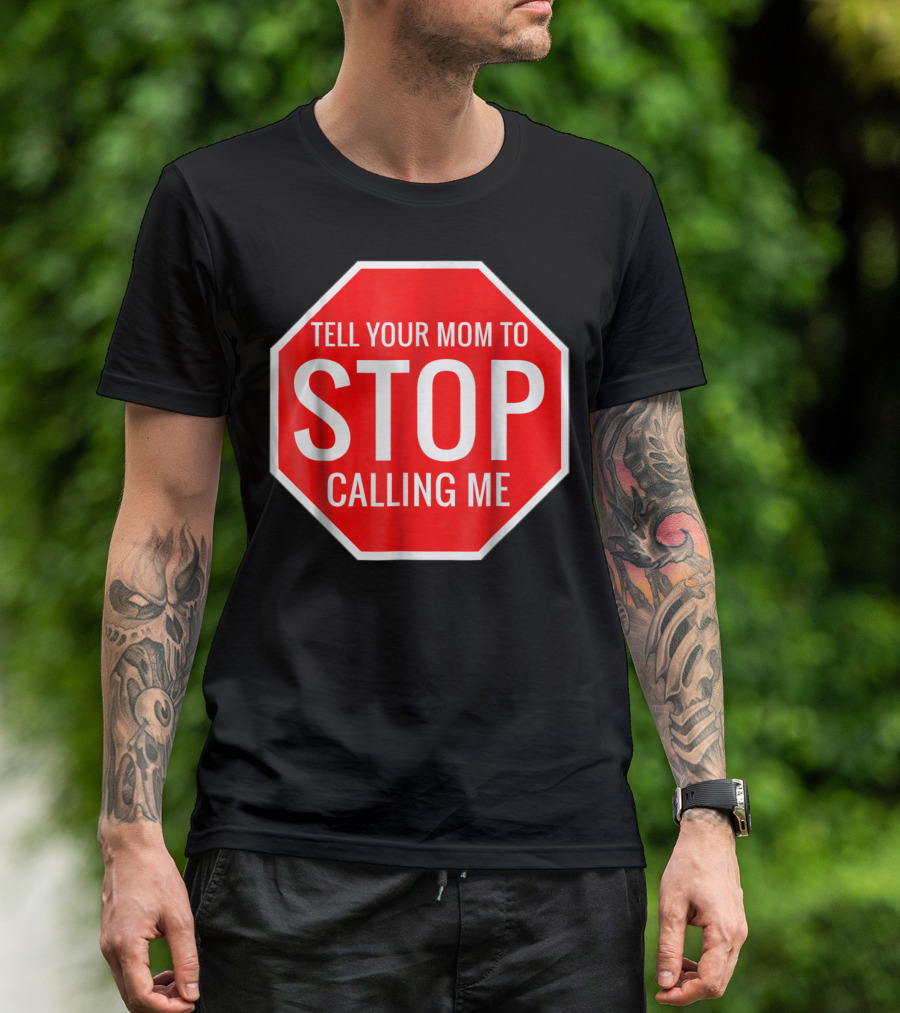 Tell Your Mom To Stop Calling Me Funny Joke Stop Sign T-Shirt