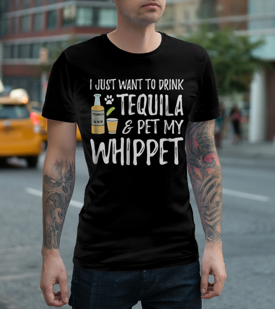 I Just Want To Drink Tequila And Pet My Whippet T-Shirt