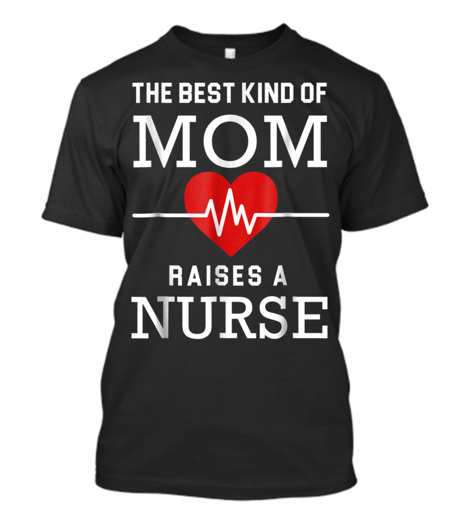 The Best Kind Of Mom Raises A Nurse Heartbeat Red Heart T-Shirt
