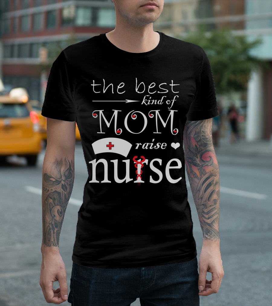 The Best Kind of Mom Raises a Nurse with Heart and Cross Nursing Cap T-Shirt
