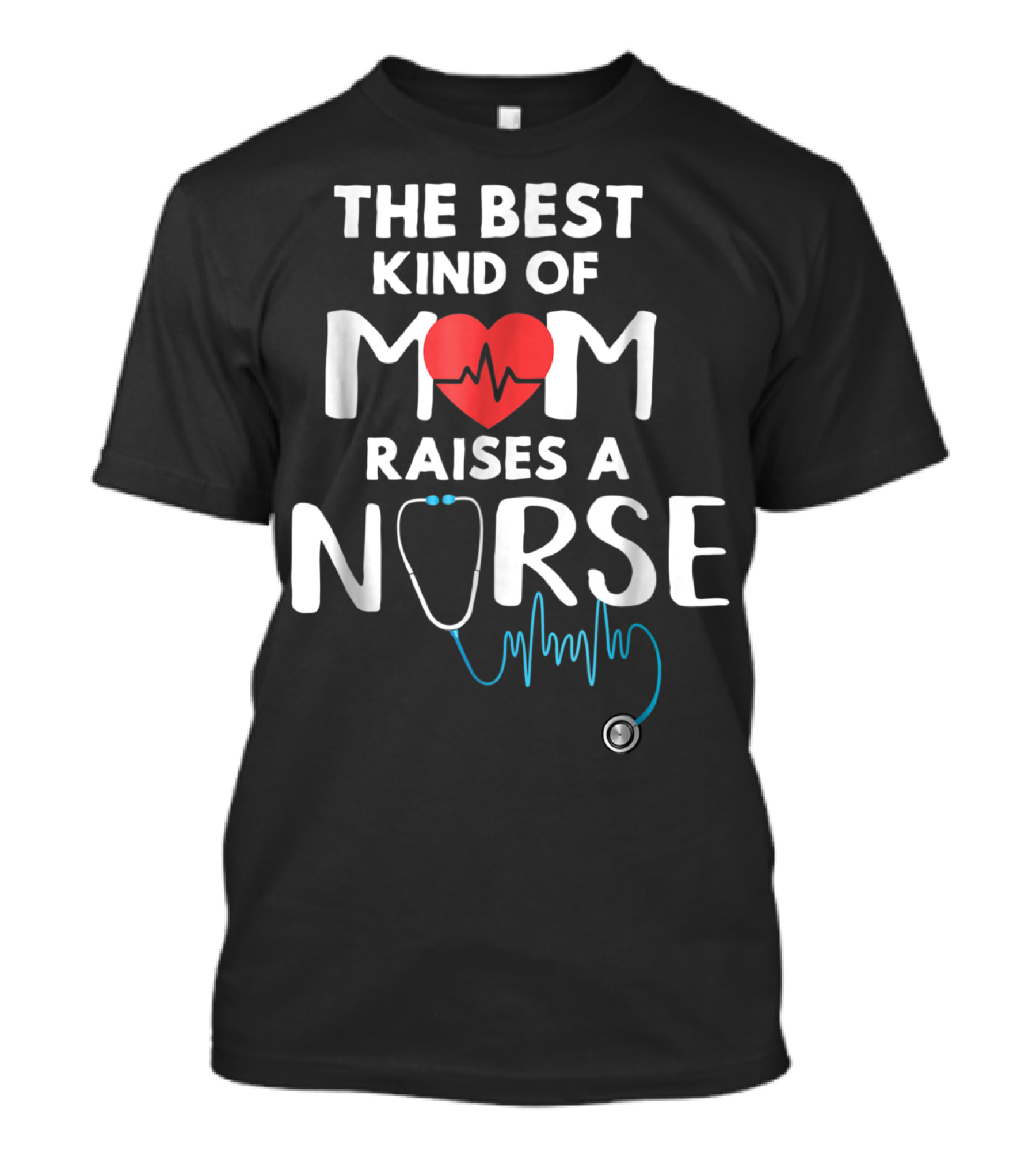 The Best Kind Of Mom Raises A Nurse Heartbeat Stethoscope T-Shirt