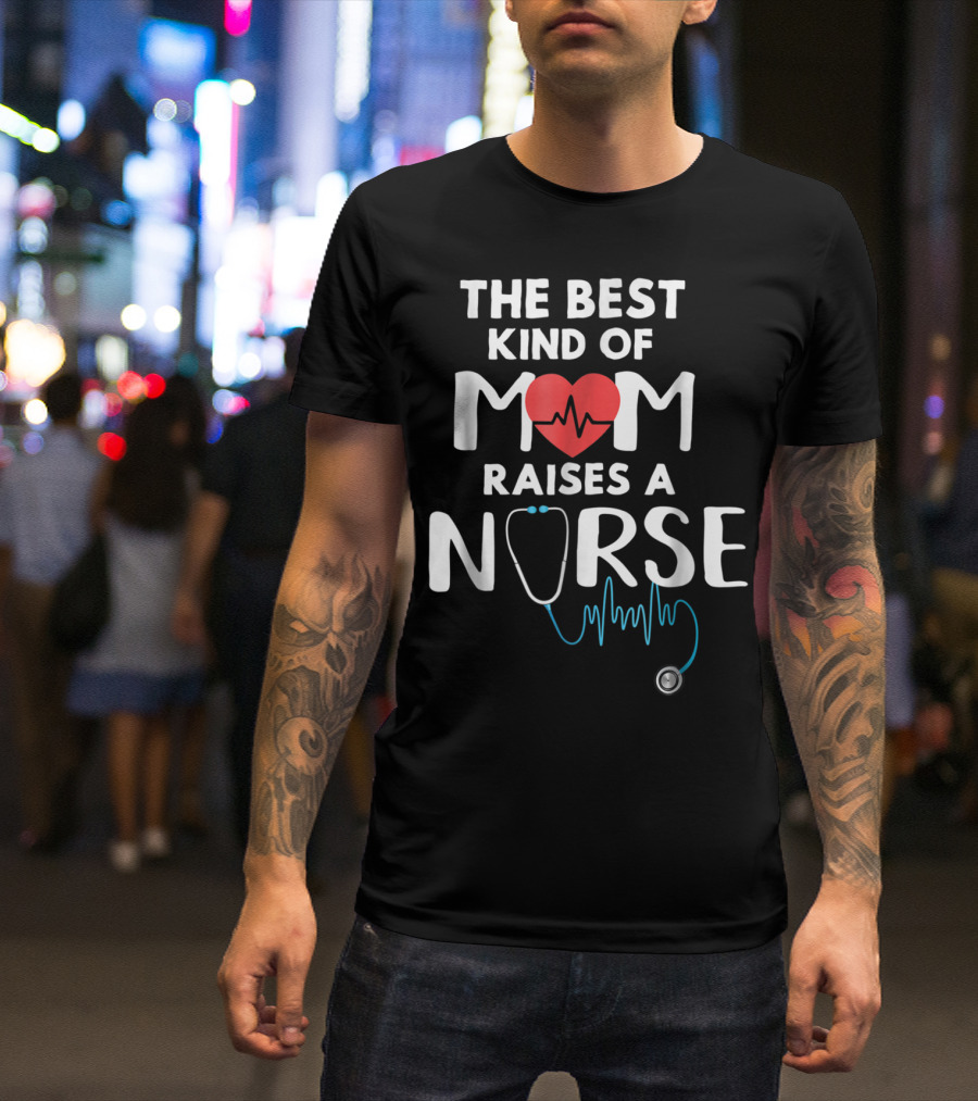 The Best Kind Of Mom Raises A Nurse Heartbeat Stethoscope T-Shirt