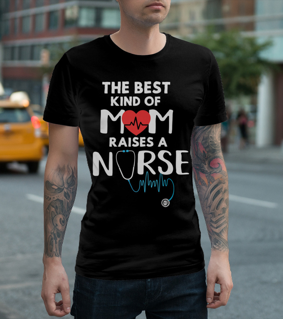 THE BEST KIND OF MOM RAISES A NURSE HEART STETHOSCOPE T-Shirt