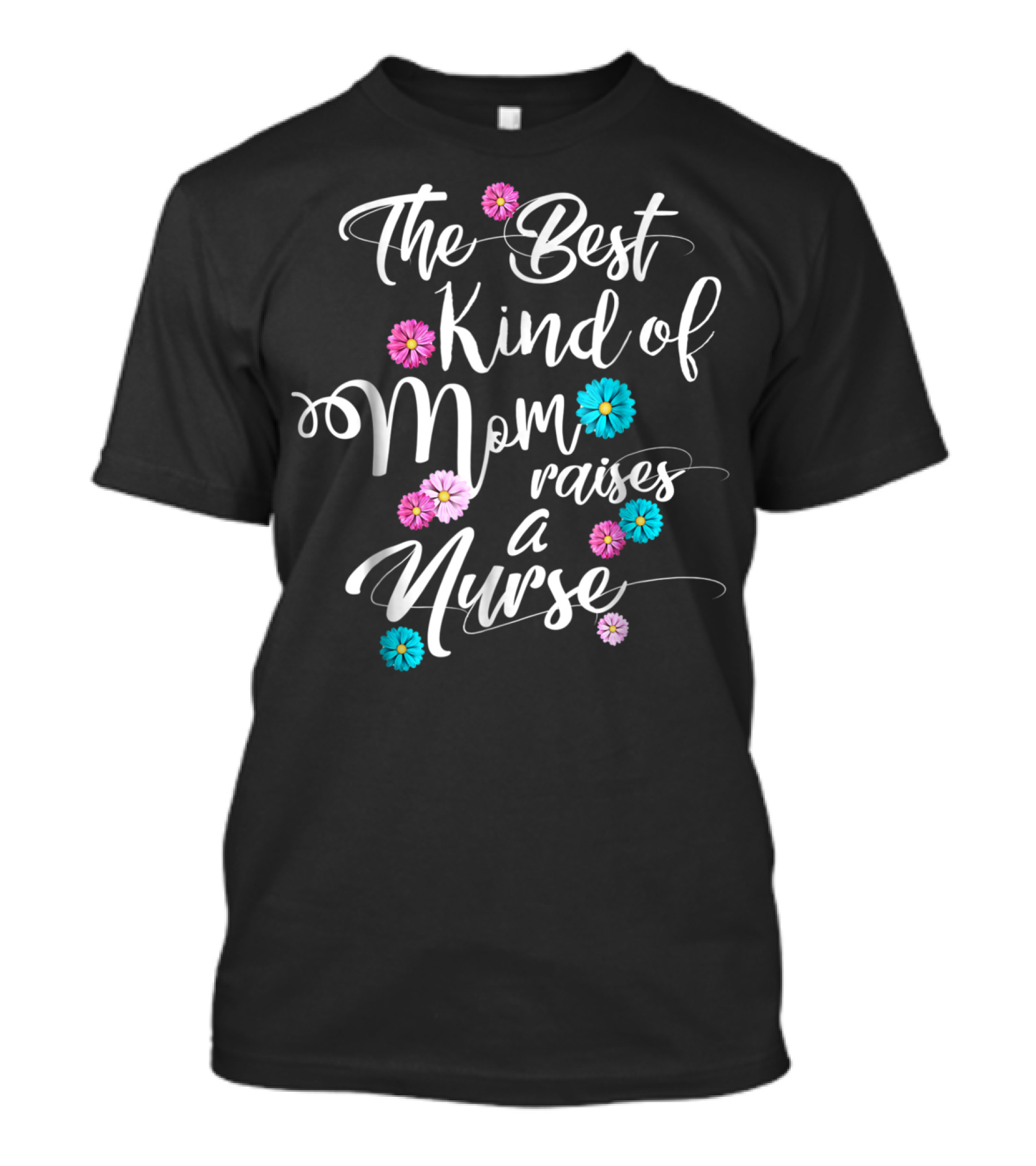 The Best Kind Of Mom Raises A Nurse With Colorful Flowers T-Shirt