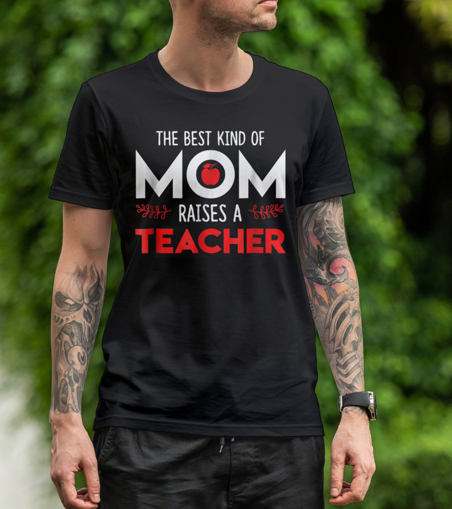 The Best Kind Of Mom Raises A Teacher Apple T-Shirt
