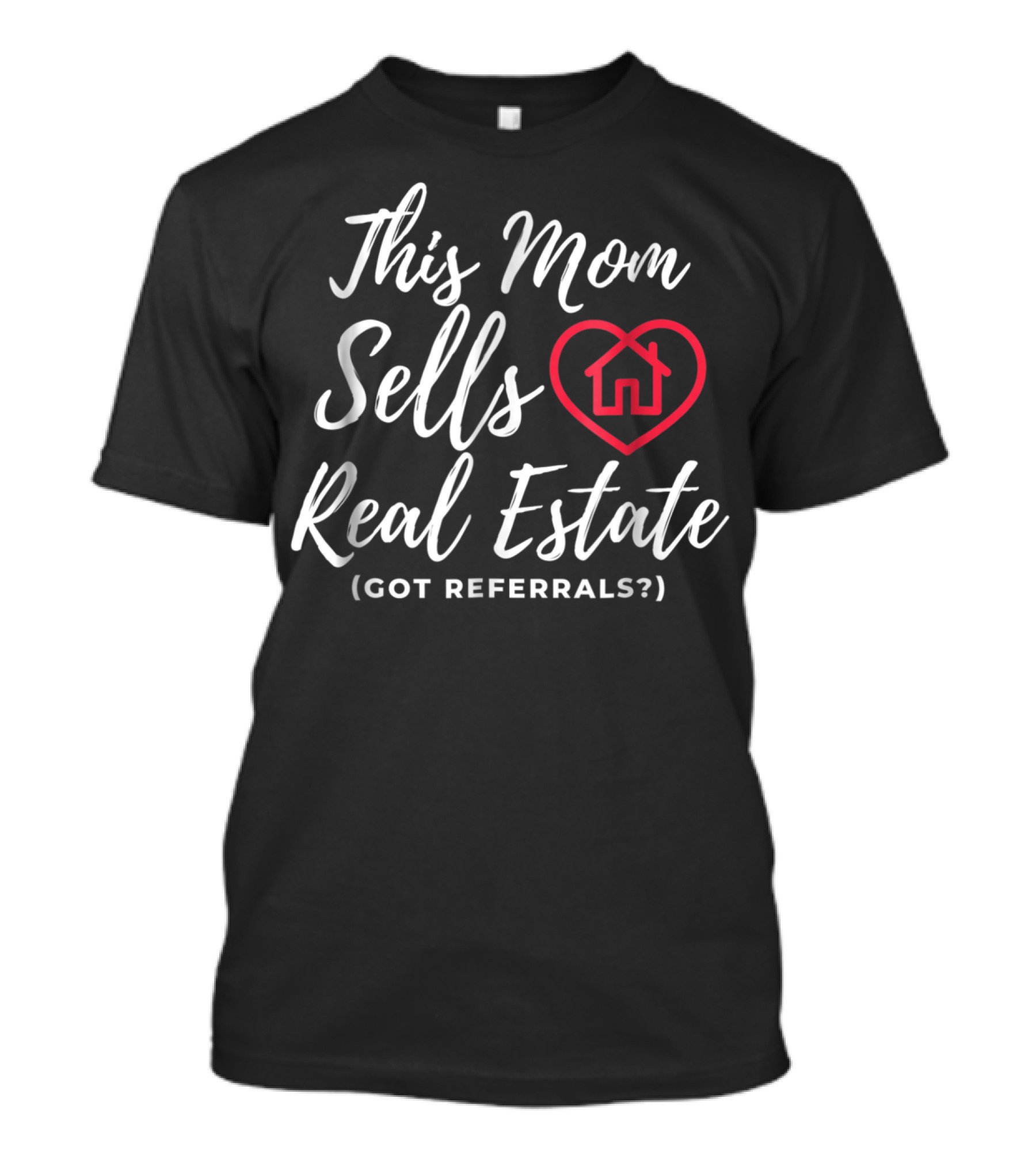 This Mom Sells Real Estate Got Referrals Heart House T-Shirt