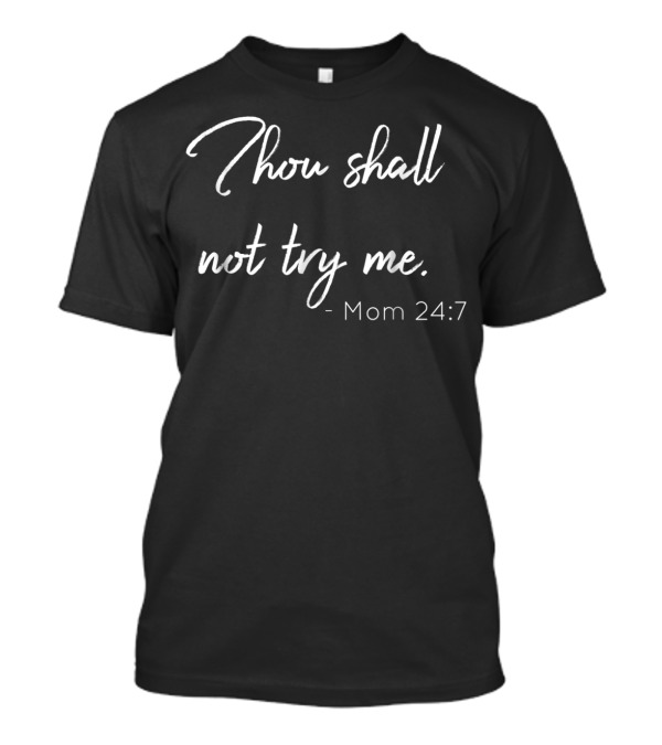 Thou Shall Not Try Me Funny Mom 24:7 Parody Biblical18 T-Shirt
