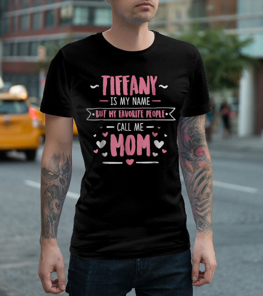 Tiffany Is My Name But My Favorite People Call Me Mom T-Shirt