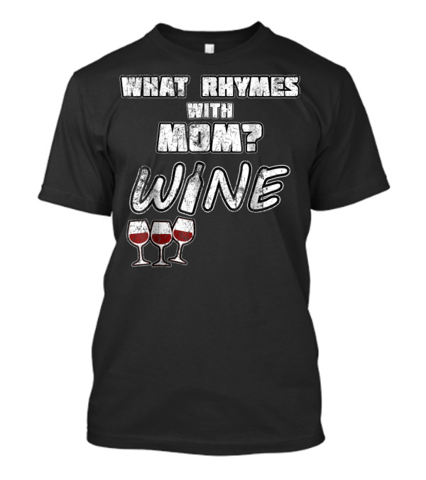 What Rhymes With Mom? Wine Glasses And Bottle Funny 76 T-Shirt