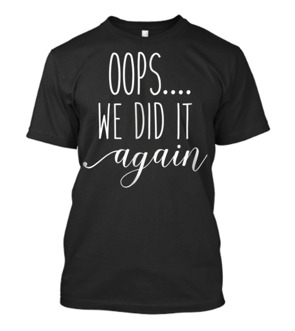 Oops We Did It Again Funny Womens Pregnancy Mom92 T-Shirt