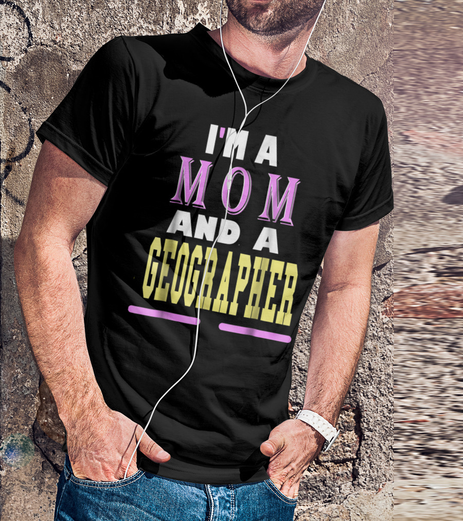 I'm A Mom And A Geographer T-Shirt