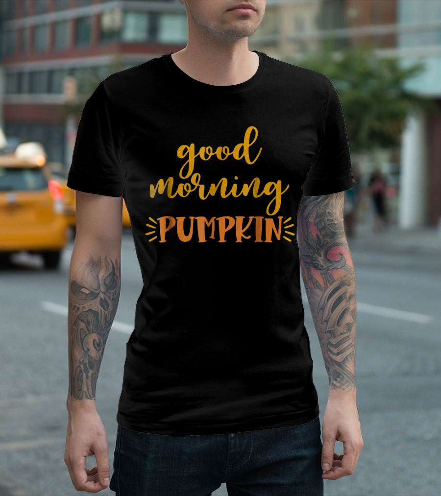 Good Morning Pumpkin Love Daughter Son Fresh T-Shirt