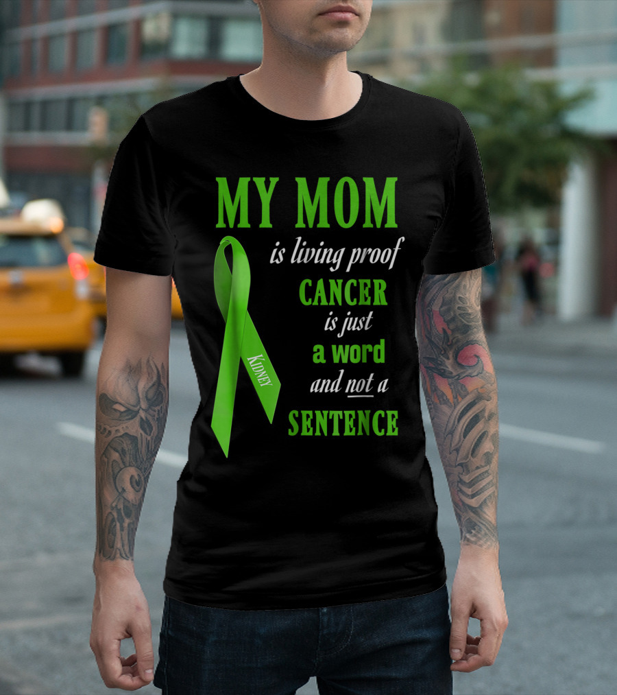 My Mom Is Living Proof Cancer Is Just a Word and Not a Sentence Green Ribbon Kidney T-Shirt