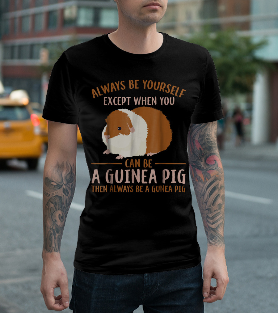 Always Be Yourself Except When You Can Be a Guinea Pig Then Always Be a Guinea Pig Mom Animal Lovers T-Shirt