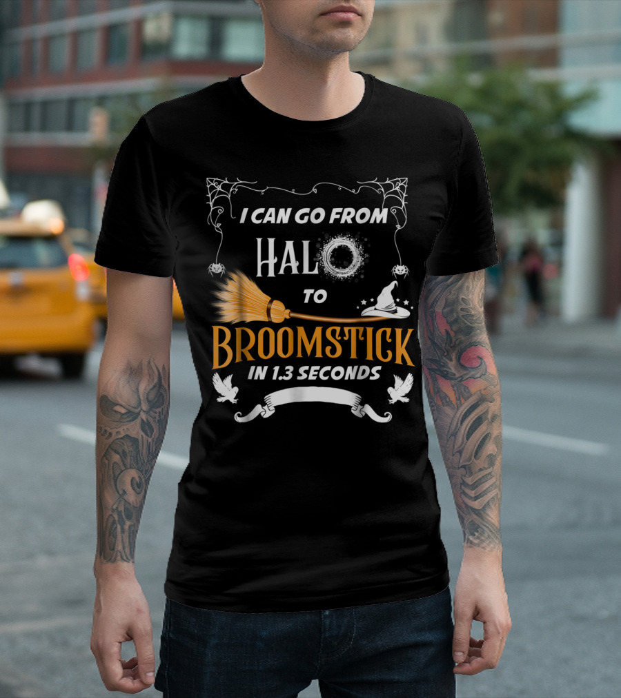 I Can Go From Halo To Broomstick In 1.3 Seconds Halloween Witches Broomstick Cute Sayings T-Shirt