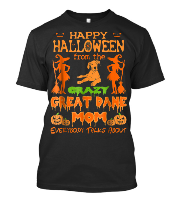 Happy Halloween From The Crazy Great Dane Mom Everybody Talks About T-Shirt