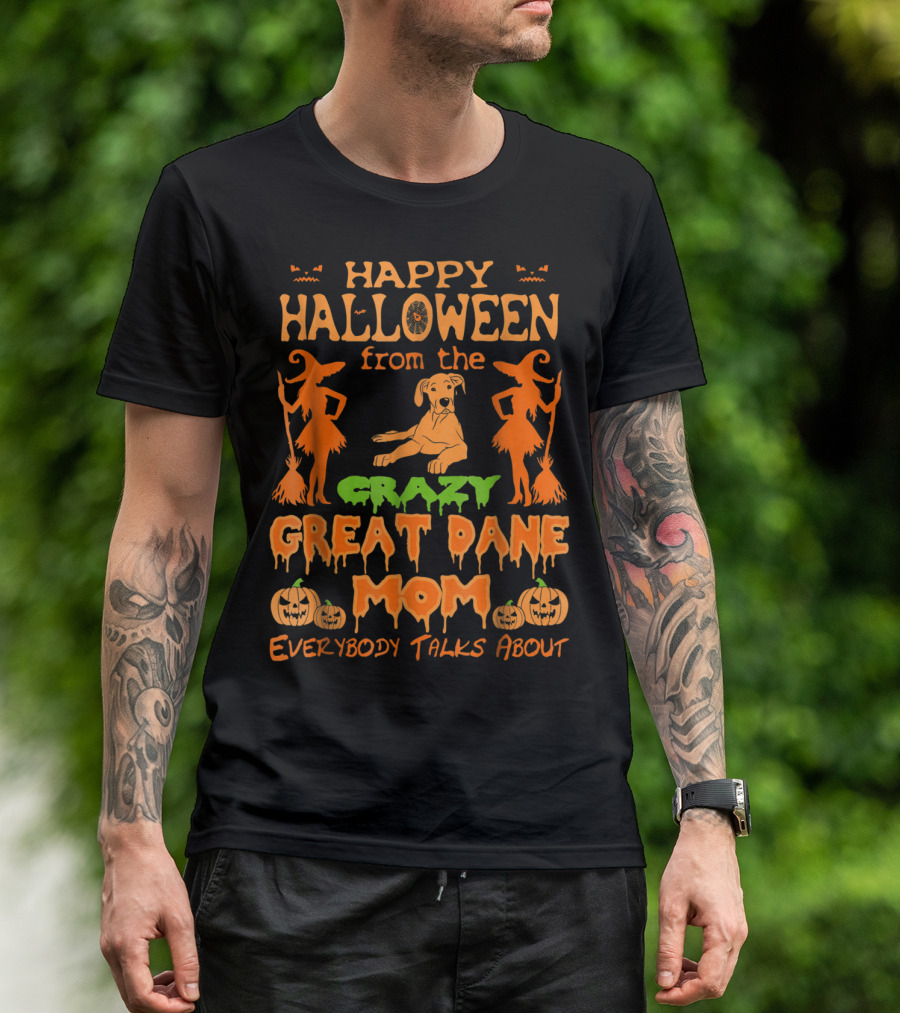 Happy Halloween From The Crazy Great Dane Mom Everybody Talks About T-Shirt