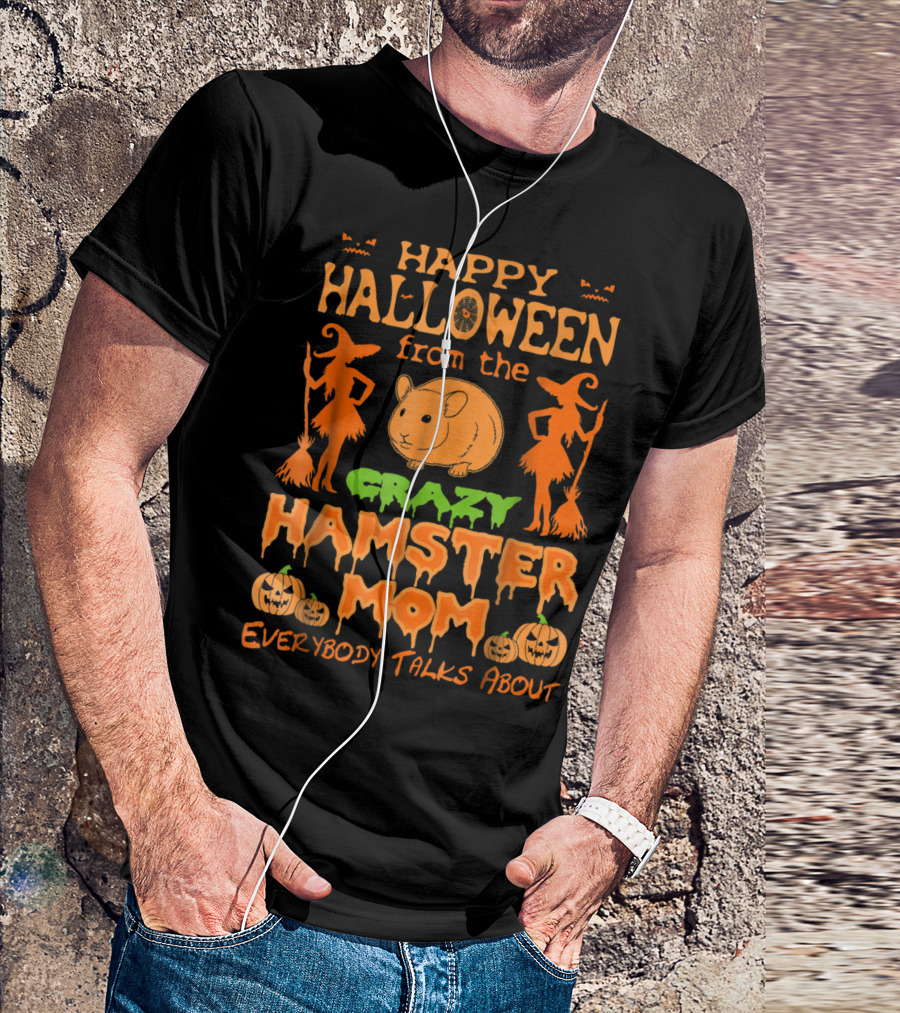 Happy Halloween From The Crazy Hamster Mom Everybody Talks About T-Shirt