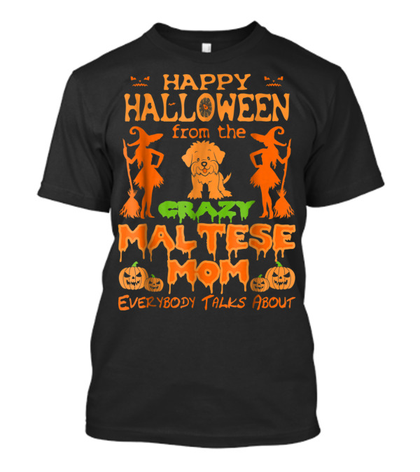 Happy Halloween From The Crazy Maltese Mom Everybody Talks About T-Shirt