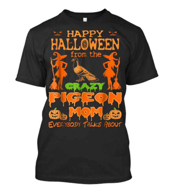 Happy Halloween From The Crazy Pigeon Mom Everybody Talks About T-Shirt