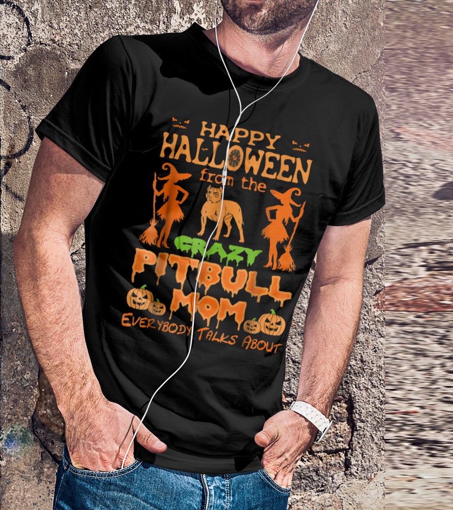 Happy Halloween From The Crazy Pitbull Mom Everybody Talks About T-Shirt