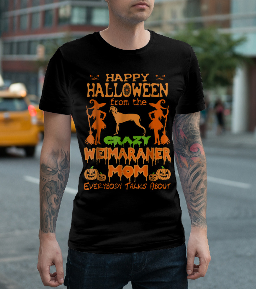 Happy Halloween From The Crazy Weimaraner Mom Everybody Talks About T-Shirt