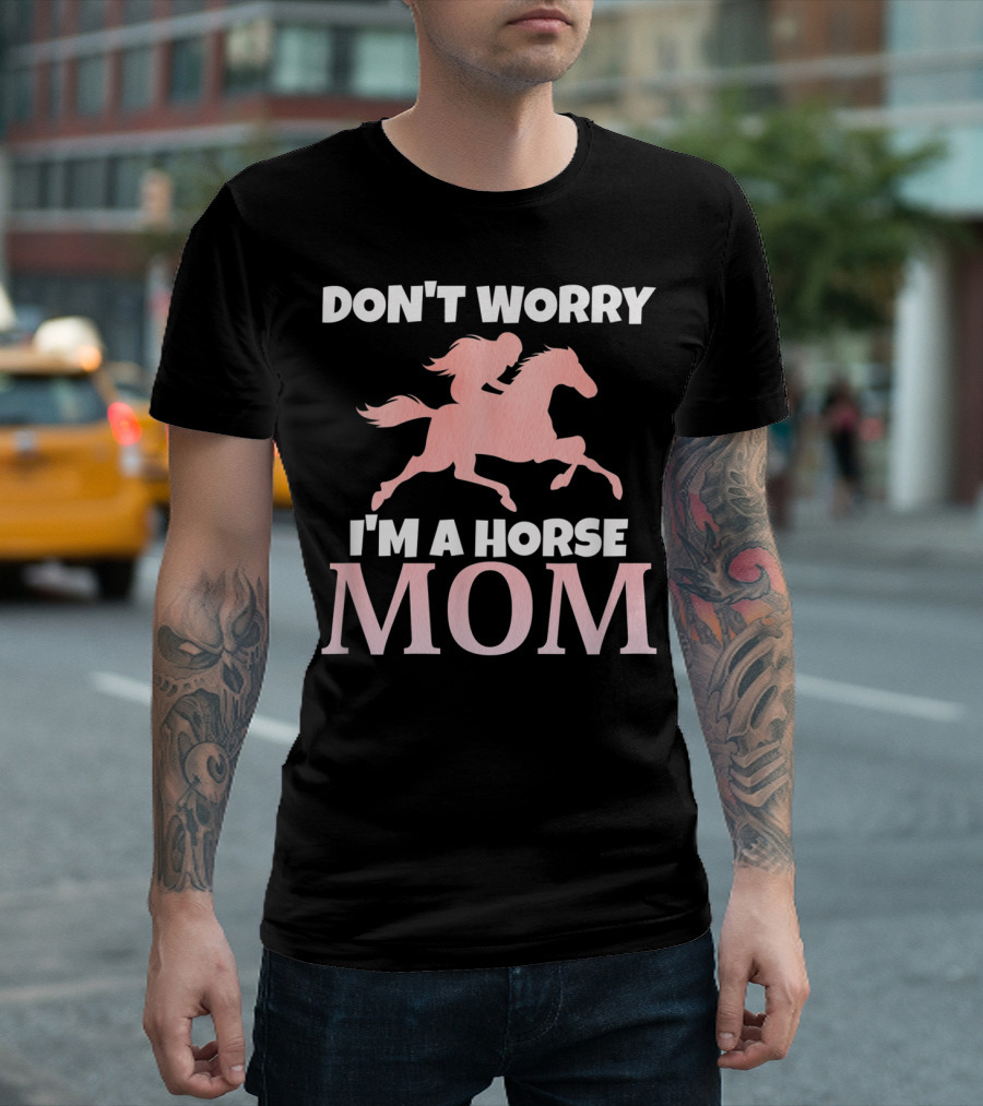 Don't Worry I'm a Horse Mom Women Horseback I Love My Horses Riding T-Shirt