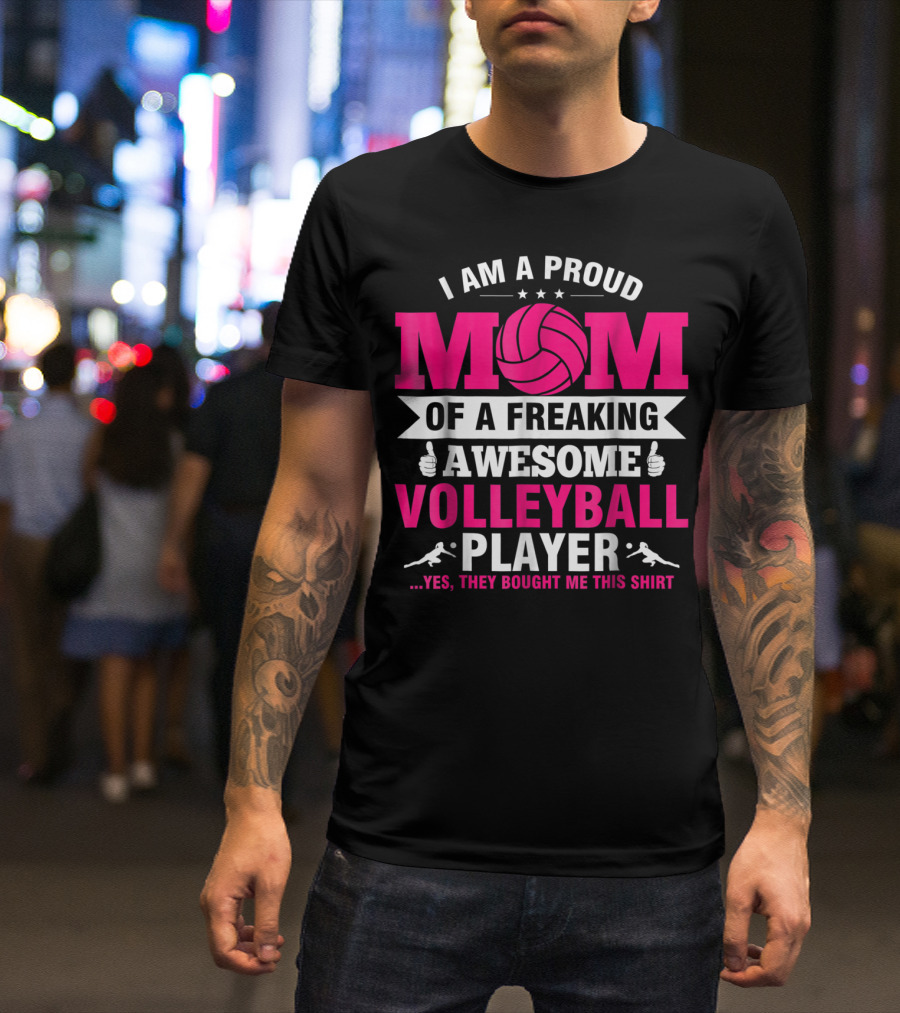 I Am A Proud Mom Of A Freaking Awesome Volleyball Player T-Shirt
