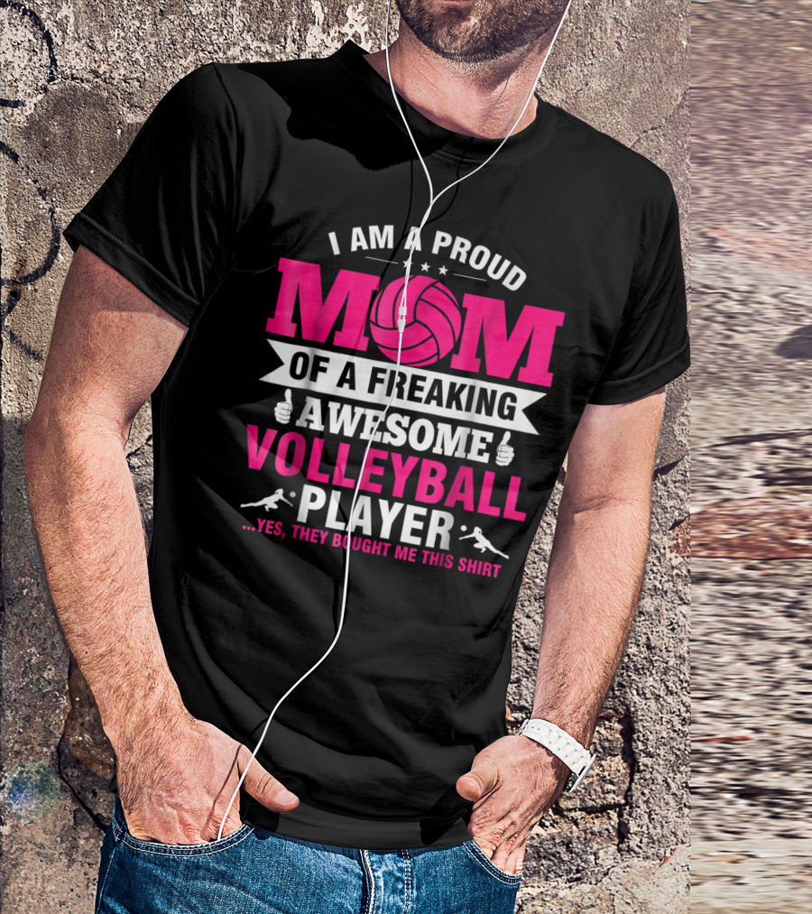 I Am A Proud Mom Of A Freaking Awesome Volleyball Player T-Shirt