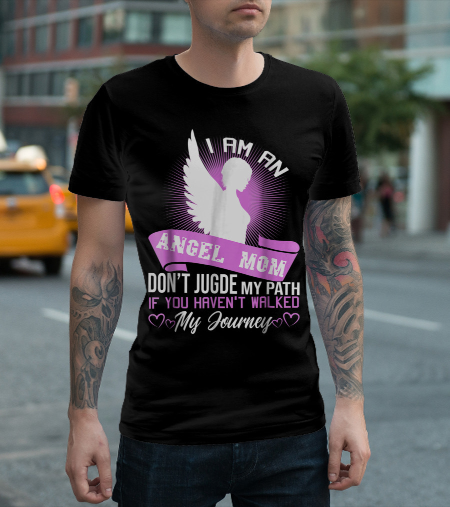 I Am An Angel Mom Don't Judge My Path If You Haven't Walked My Journey T-Shirt