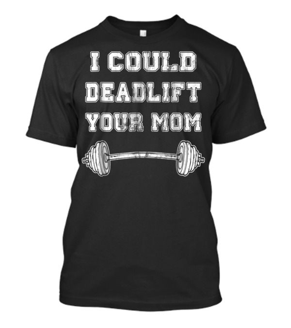 I Could Deadlift Your Mom Weightlifting Barbell T-Shirt
