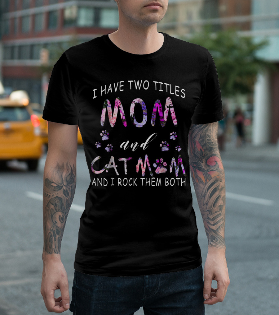 I Have Two Titles Mom And Cat Mom And I Rock Them Both Paw Prints Floral T-Shirt