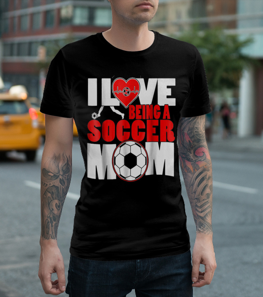 I Love Being A Soccer Mom T-Shirt