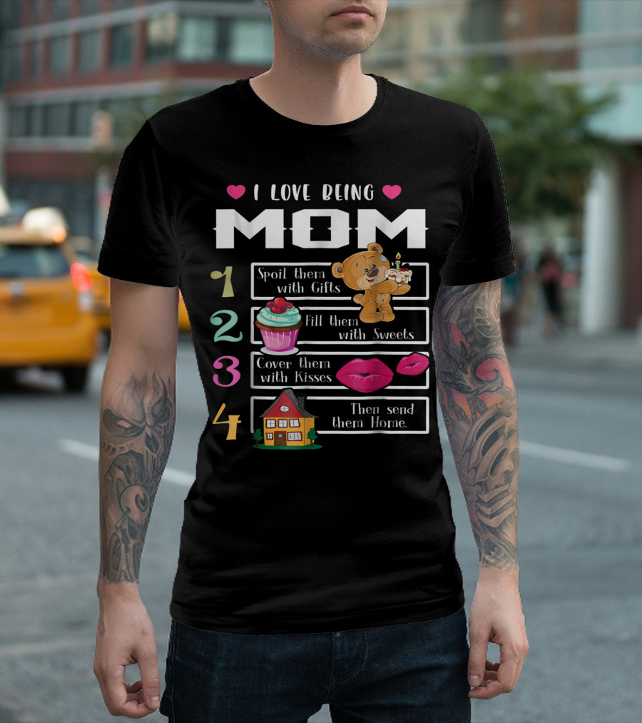 I Love Being Mom Spoil Them With Gifts Fill Them With Sweets Cover Them With Kisses Then Send Them Home T-Shirt