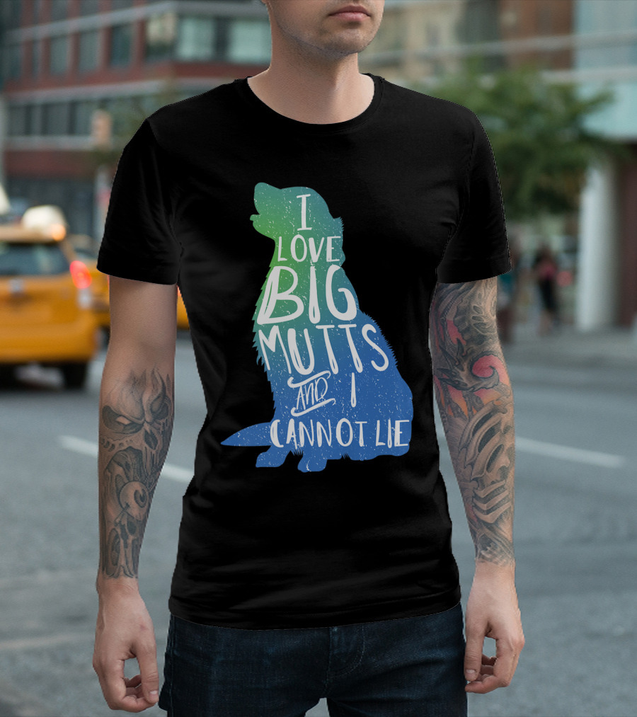 I Love Big Mutts And I Cannot Lie Funny Dog Parent T-Shirt