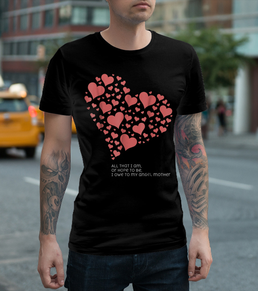 All That I Am or Hope to Be I Owe to My Angel Mother T-Shirt