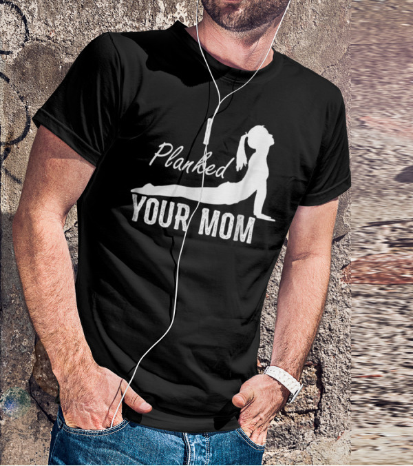 I Planked Your Mom Yoga Pose T-Shirt